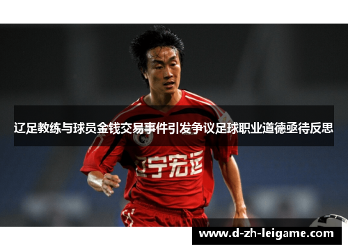 辽足教练与球员金钱交易事件引发争议足球职业道德亟待反思